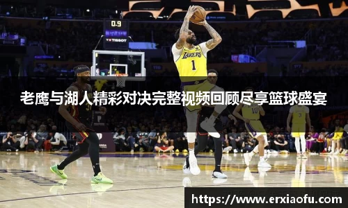 老鹰与湖人精彩对决完整视频回顾尽享篮球盛宴